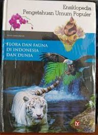 Ensiklopedia Pengetahuan Umum Populer : Flora dan Fauna di Indonesia dan Dunia
