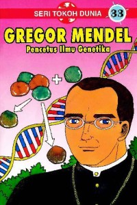 Seri Tokoh Dunia [Jilid 33]: Greger Mendel=Pencentus Ilmu Genetika