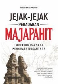 Jejak-jejak Peradaban Majapahit : Imperium Raksasa Penguasa Nusantara