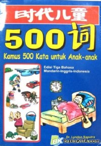 Kamus 500 Kata untuk Anak-Anak : Edisi Tiga Bahasa Mandarin-Inggris-Indonesia