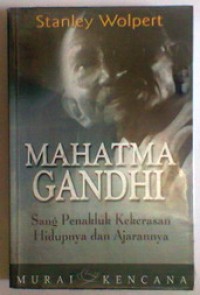 Mahatma Gandhi: Sang Penakluk Kekerasan Hidupnya dan Ajarannya