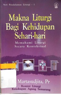Makna Liturgi Bagi Kehidupan Sehari-hari: Memahami Liturgi Secara Kontekstual