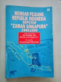 Memoar Pejuang Republik Indonesia= Seputar Zaman Singapura 1945-1950