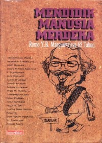 Mendidik Manusia Merdeka: Romo Y. B. Mangunwijaya [65 tahun]