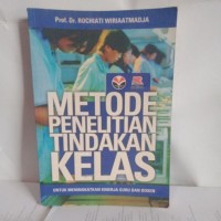Metode Penelitian Tindakan Kelas: untuk Meningkatkan Kinerja Guru dan Dosen