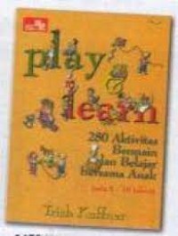 Play & Learn : 280 Aktivitas Bermain dan Belajar Bersama Anak Usia 6-10 Tahun