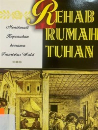 Rehab Rumah Tuhan : Menikmati Kepenuhan bersama Fransiskus Asisi