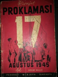 Riwajat dan Perdjuangan Sekitar Proklamasi Kemerdekaan Indonesia [ 17 Agustus 1945 ]