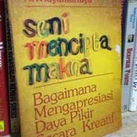 Seni Mencipta Makna : Bagaimana Mengapreasi Daya Pikir Secara Kreatif
