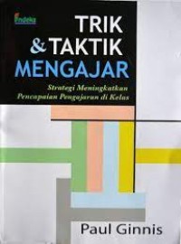 Trik dan Taktik Mengajar : Strategi Meningkatkan Pencapaian Pengajaran di Kelas