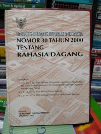 Undang-undang Republik Indonesia: no. 30 th. 2000 tentang Rahasia Dagang