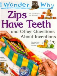 Zips Have Teeth : And Other Questions About Inventions
